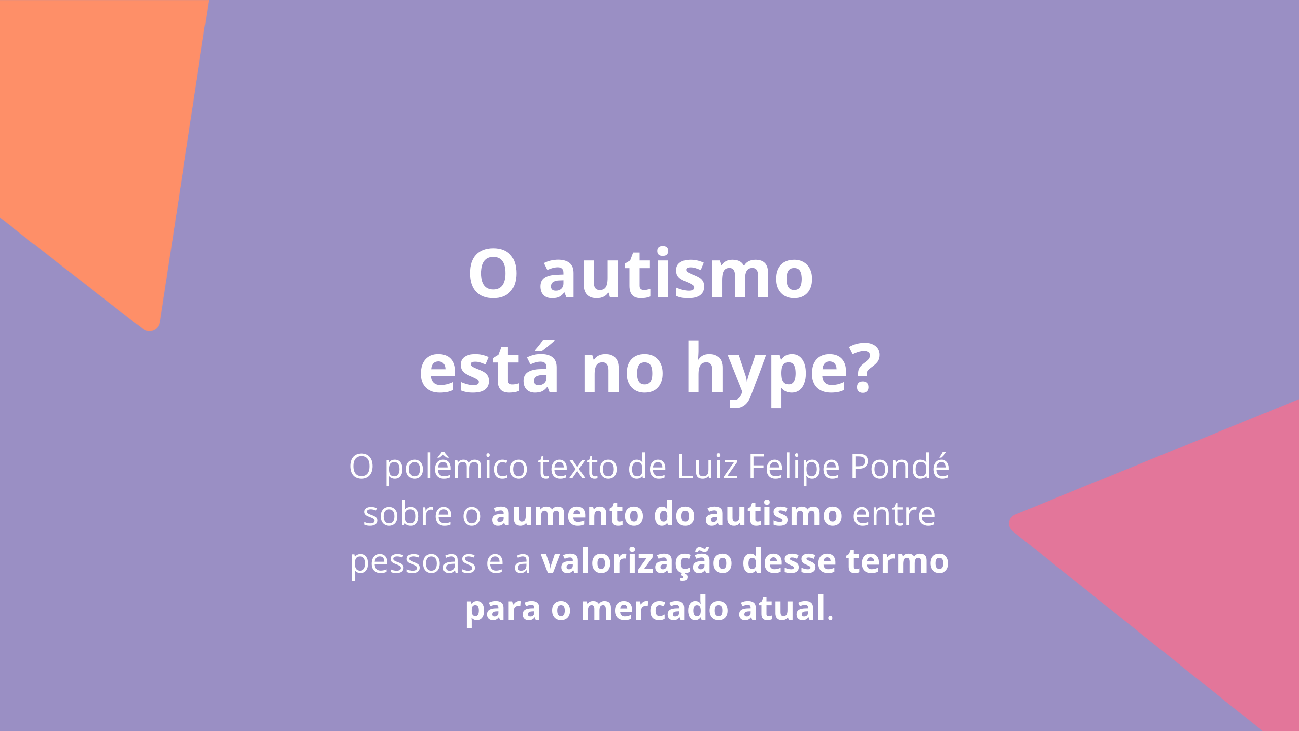 a imagem mostra um fundo lilás com os textos: o autismo está no hype? O polêmico texto de Luiz Felipe Pondé sobre o aumento do autismo entre pessoas e a valorização desse termo para o mercado atual.